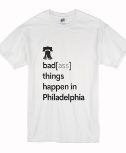 Badass Things Happen In Philadelphia T Shirt (Oztmu)