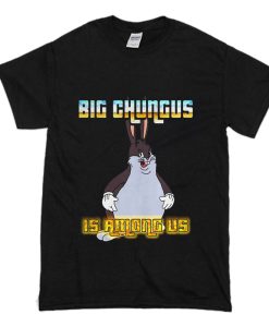 Big Chungus is Among Us T Shirt (Oztmu)