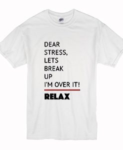 Dear Stress Lets Break Up I'm Over It Relax T-Shirt (Oztmu)