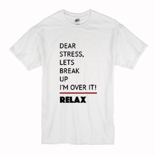 Dear Stress Lets Break Up I'm Over It Relax T-Shirt (Oztmu)