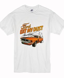 Ford Eat My Dust Mustang T Shirt (Oztmu)