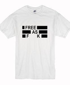 Free As Fuck T Shirt (Oztmu)