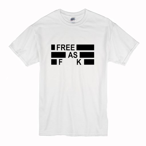 Free As Fuck T Shirt (Oztmu)