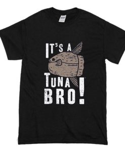 Its a Tuna Bro T Shirt (Oztmu)