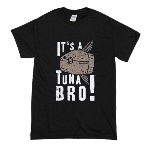 Its a Tuna Bro T Shirt (Oztmu)