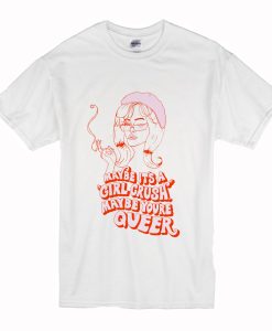 Maybe It’s A Girl Crush Maybe You’re Queer T Shirt (Oztmu)