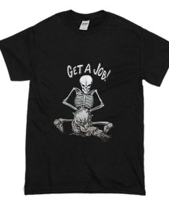 Skeleton Get A Job T Shirt (Oztmu)