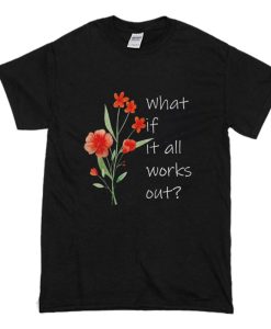 What If It All Works Out T Shirt (Oztmu) BLACK