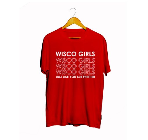 Wisco Girls Just Like You But Prettier T Shirt (Oztmu)