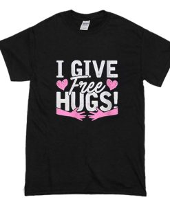 I Give Free Hugs T Shirt (Oztmu)