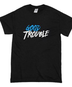 Good Trouble T-Shirt (Oztmu)