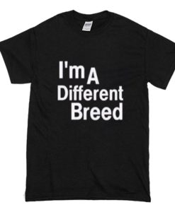 I’m a Different Breed T Shirt (Oztmu)