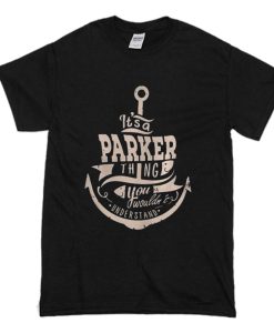 It’s a Parker thing you wouldn’t understand T-Shirt (Oztmu)