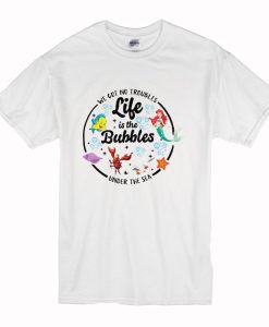 Life is the Bubbles Ariel T Shirt (Oztmu)