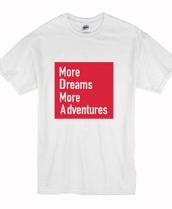 More Dreams More Adventures T Shirt (Oztmu)