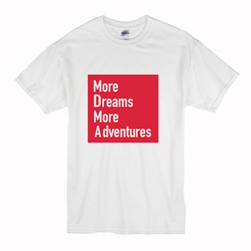 More Dreams More Adventures T Shirt (Oztmu)