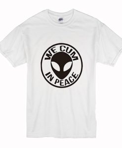 We Cum n Peace Alien T Shirt (Oztmu)