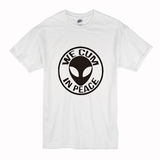 We Cum n Peace Alien T Shirt (Oztmu)