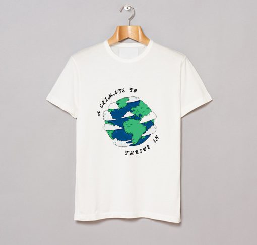 A Climate To Thrive In T Shirt (Oztmu)