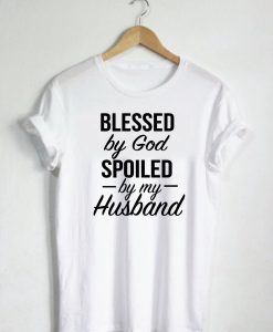 Blessed By God Spoiled By My Husband Quote T-Shirt (Oztmu)