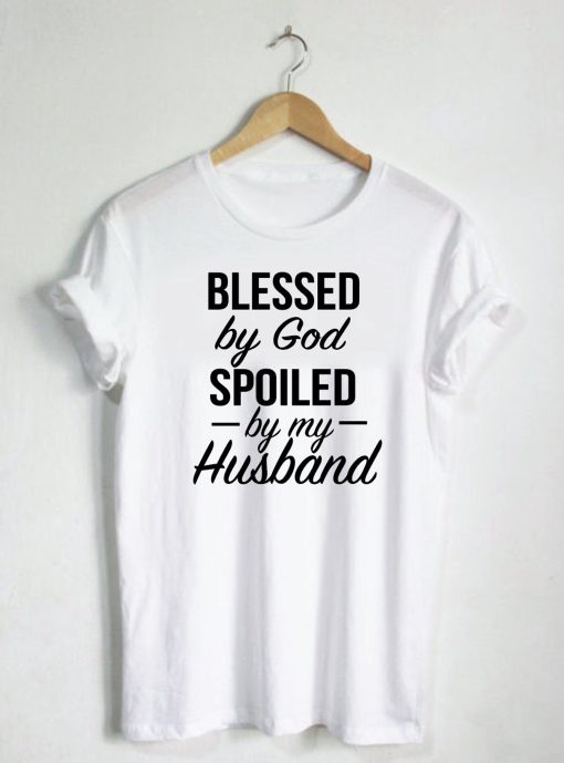 Blessed By God Spoiled By My Husband Quote T-Shirt (Oztmu)