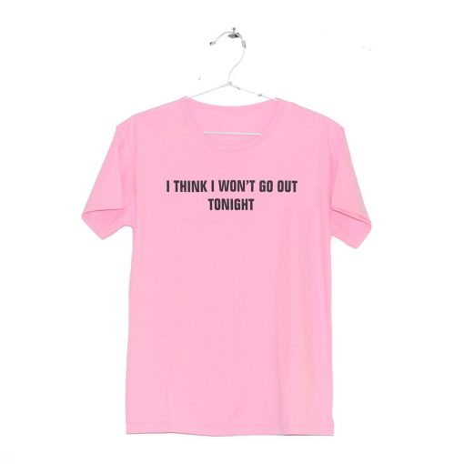 I Think I Won’t Go Out Tonight T-Shirt (Oztmu)