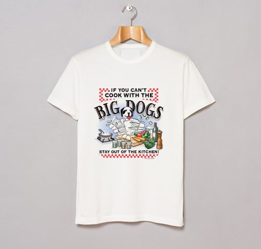 If You Cant Cook With Big Dogs T-Shirt (Oztmu)