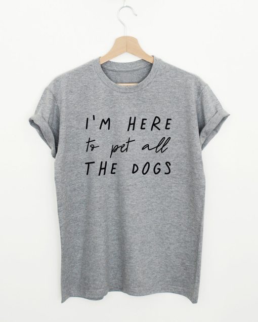 I’m Here To Pet All The Dogs T-Shirt (Oztmu)