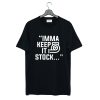 Imma Keep It Stock T Shirt (Oztmu)