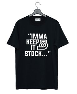 Imma Keep It Stock T Shirt (Oztmu)