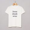 Jesus Drank Wine T Shirt (Oztmu)