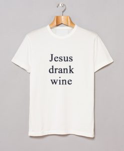 Jesus Drank Wine T Shirt (Oztmu)