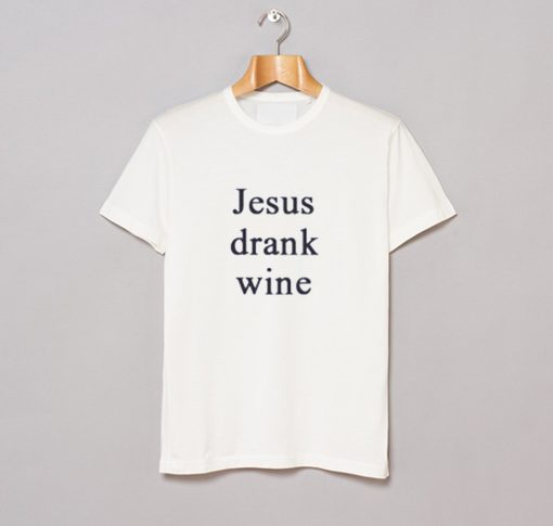 Jesus Drank Wine T Shirt (Oztmu)