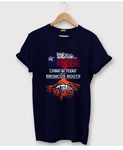 Living In Texas With Broncos Roots T-Shirt (Oztmu)