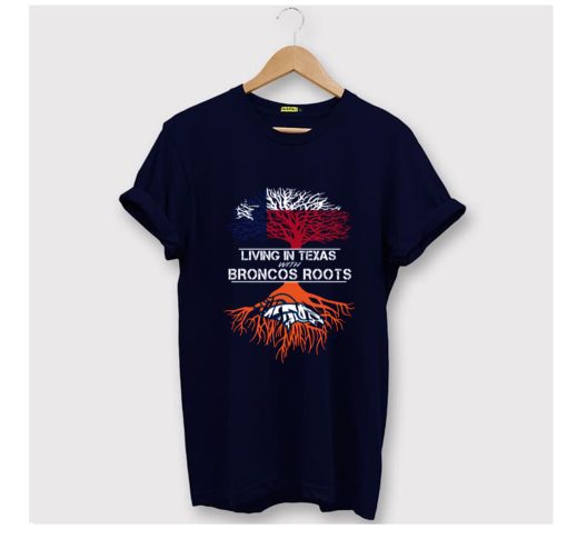 Living In Texas With Broncos Roots T-Shirt (Oztmu)