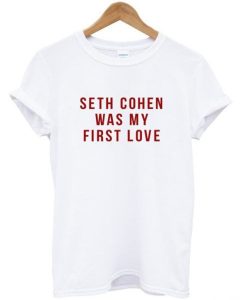 Seth Cohen Was My First Love T Shirt (Oztmu)