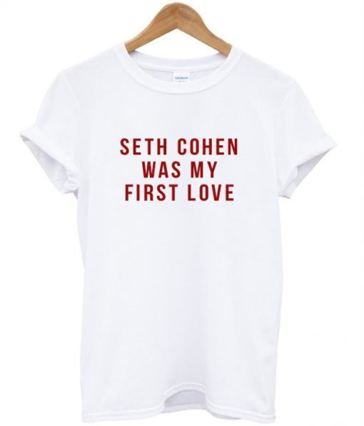 Seth Cohen Was My First Love T Shirt (Oztmu)