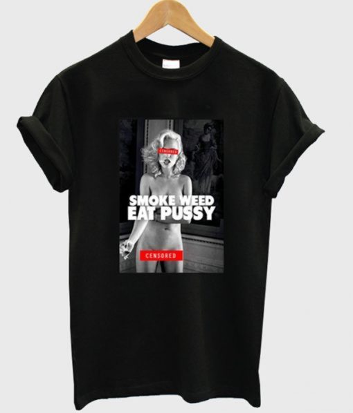 Smoke Weed Eat Pussy T-Shirt (Oztmu)