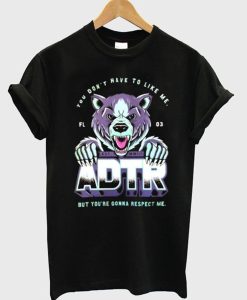 You Don’t Have To Like Me But You’re Gonna Respect Me ADTR T-Shirt (Oztmu)