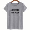 Adventure Than Pizza T-Shirt (Oztmu)