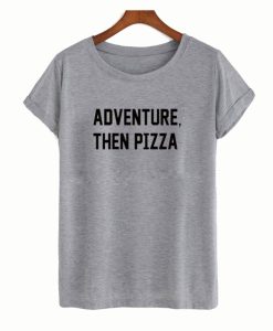 Adventure Than Pizza T-Shirt (Oztmu)