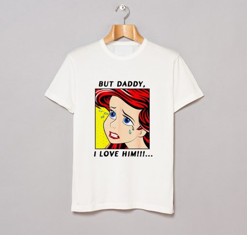 But Daddy I Love Him Mermaid T Shirt (Oztmu)