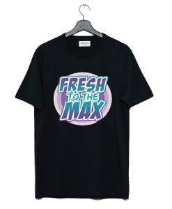 Fresh On The Max T Shirt (Oztmu)