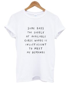 Some Days The Supply Of Available – Curse Words T Shirt (Oztmu)