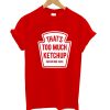 That’s Too Much Ketchup Said No One Forever T-Shirt (Oztmu)