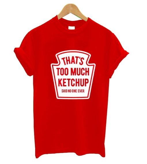 That’s Too Much Ketchup Said No One Forever T-Shirt (Oztmu)