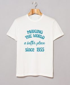 making the world a better place since 1955 T Shirt (Oztmu)