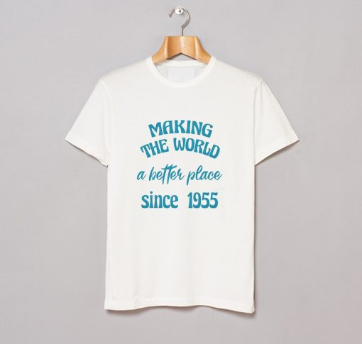 making the world a better place since 1955 T Shirt (Oztmu)