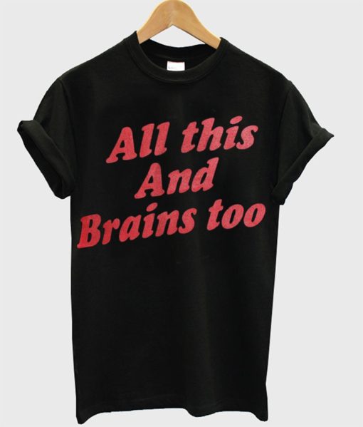 All This And Brains Too T-Shirt (Oztmu)