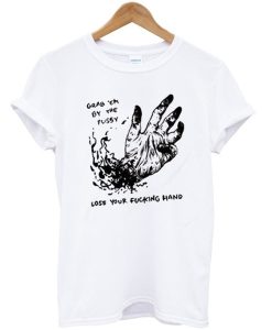 Grab Em By The Pussy Lose Your Fucking Hand T-Shirt (Oztmu)